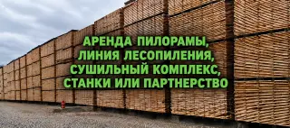 Аренда пилорамы, линия лесопиления, сушильный комплекс, станки или партнерство