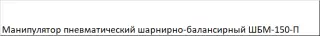 Манипулятор пневматический шарнирно-балансирный ШБМ-150-П
